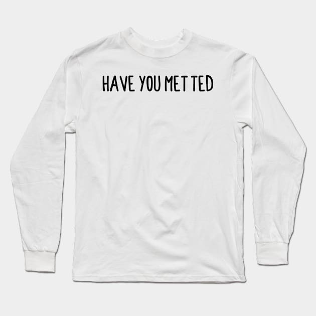 Have You Met Ted Long Sleeve T-Shirt by BijStore